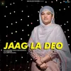About Jaag La Deo Song
